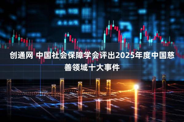 创通网 中国社会保障学会评出2025年度中国慈善领域十大事件